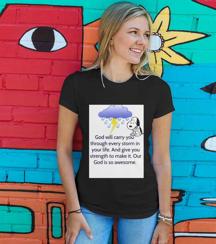 Snoopy God Will Carry You Through Every Storm Give You Strength Our God Is So Awesome T-Shirt