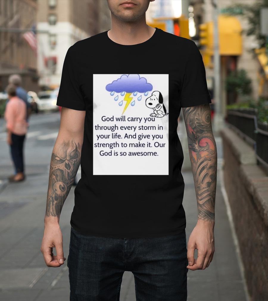 Snoopy God Will Carry You Through Every Storm Give You Strength Our God Is So Awesome T-Shirt