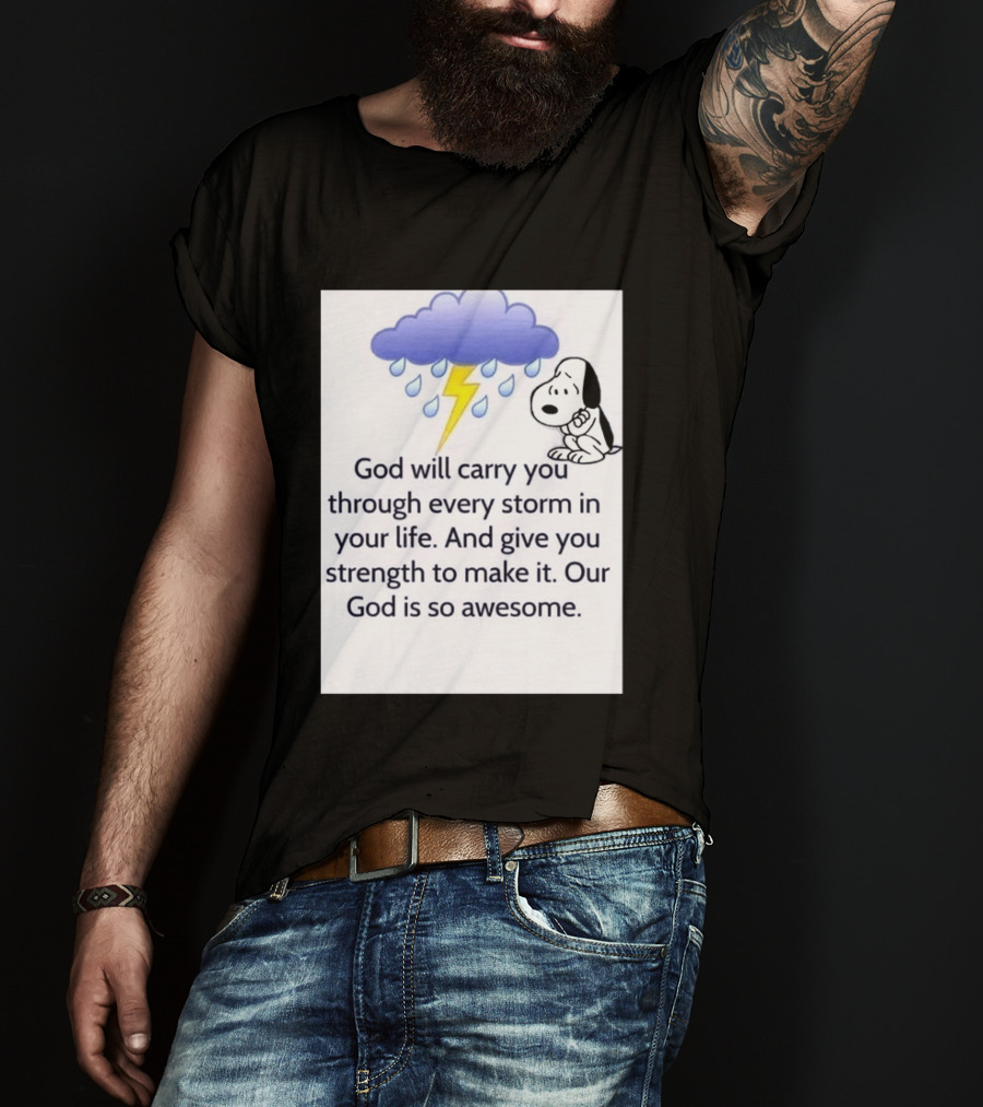 Snoopy God Will Carry You Through Every Storm Give You Strength Our God Is So Awesome T-Shirt