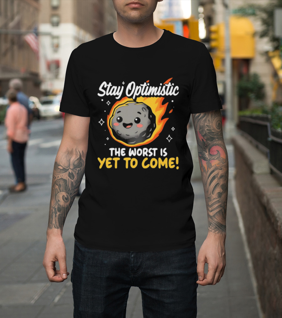 Stay Optimistic Meteor Smile The Worst Is Yet To Come T-Shirt