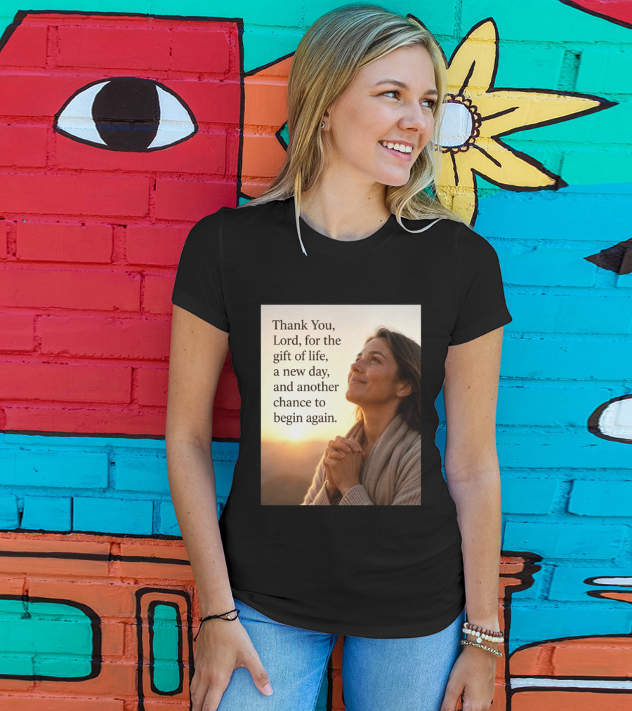 Thank You Lord For The Gift Of Life A New Day And Another Chance To Begin Again T-Shirt