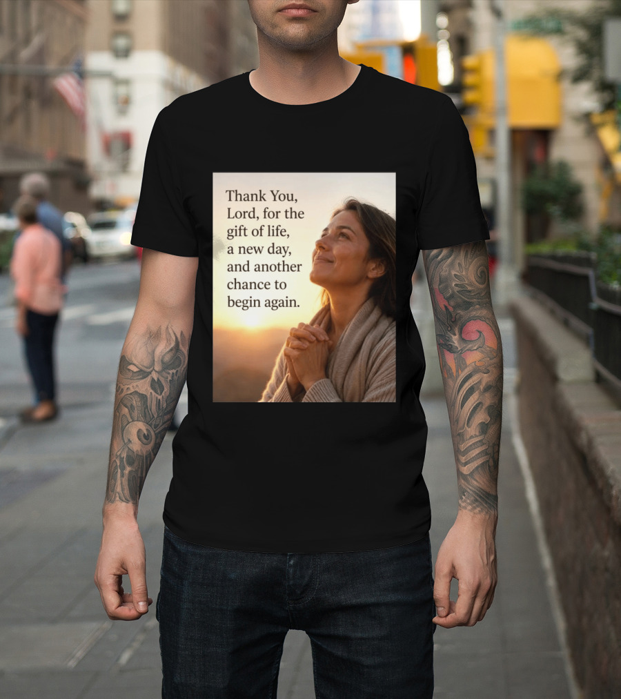 Thank You Lord For The Gift Of Life A New Day And Another Chance To Begin Again T-Shirt