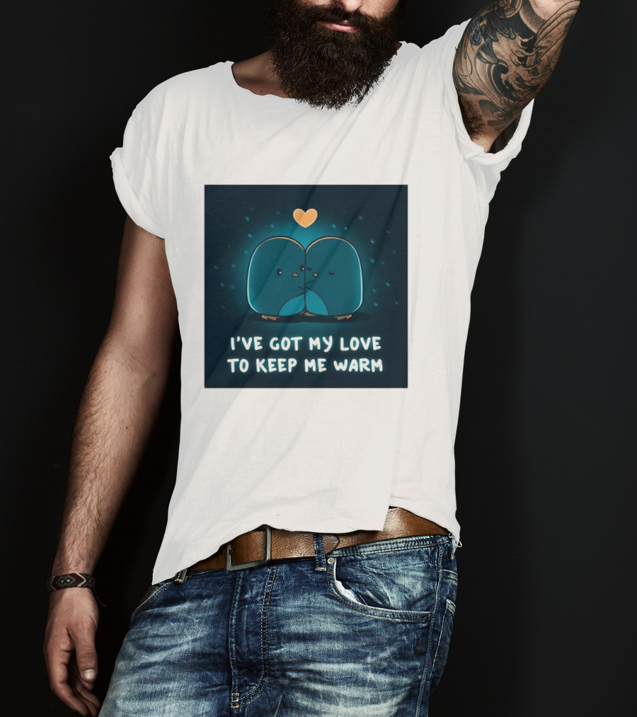 I've Got My Love To Keep Me Warm Heartwarming Penguin Cuddle T-Shirt