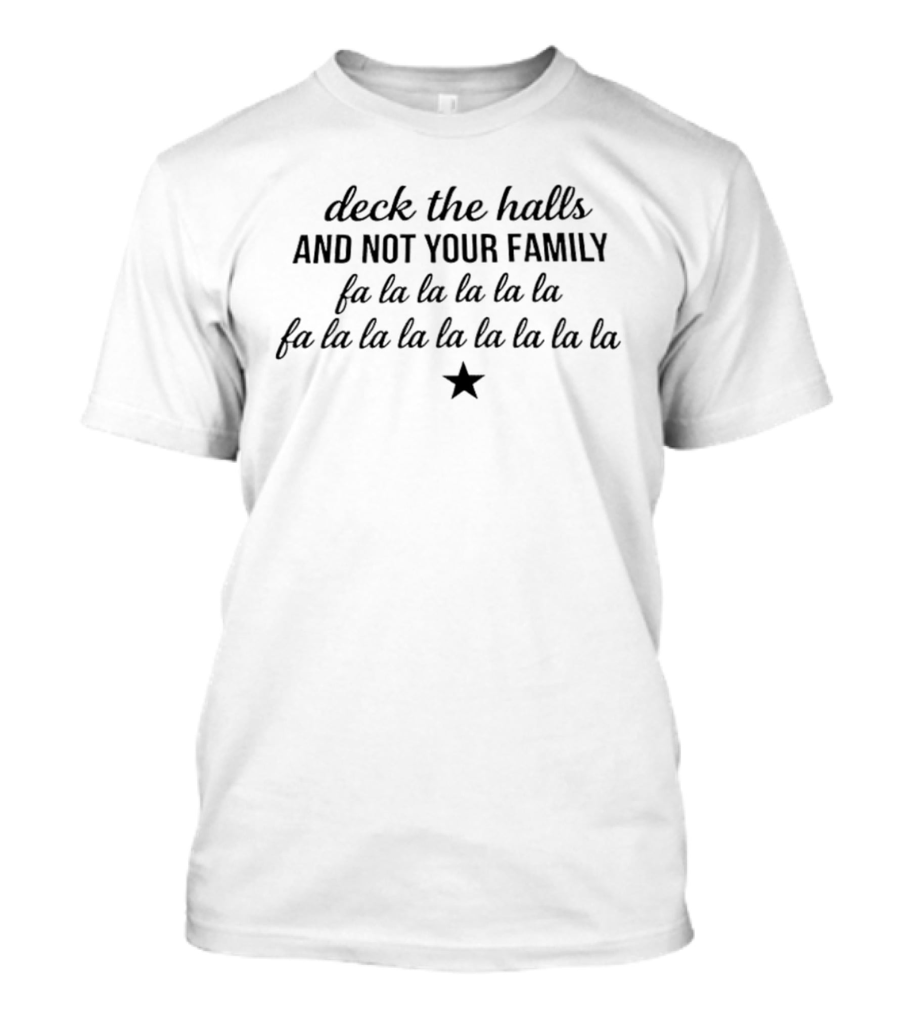 Deck The Halls And Not Your Family Fa La La La Star T-Shirt