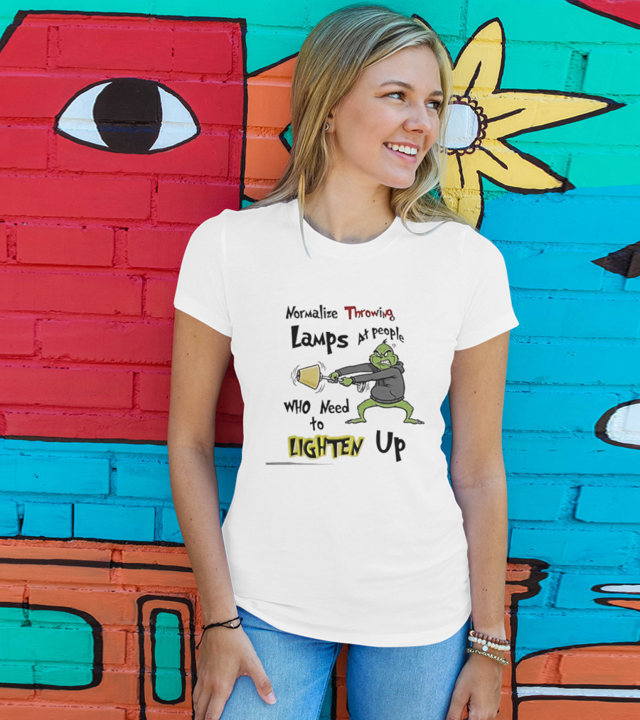 Normalize Throwing Lamps At People Who Need To Lighten Up Grinch Mood T-Shirt
