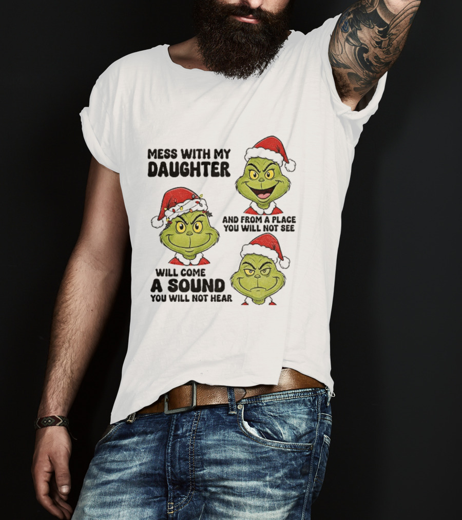 Classic Grinch Santa Mess With My Daughter A Sound You Will Not Hear Christmas T-Shirt
