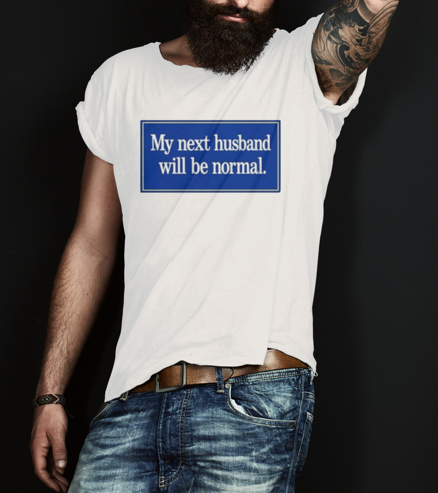 My Next Husband Will Be Normal White Text Blue T-Shirt