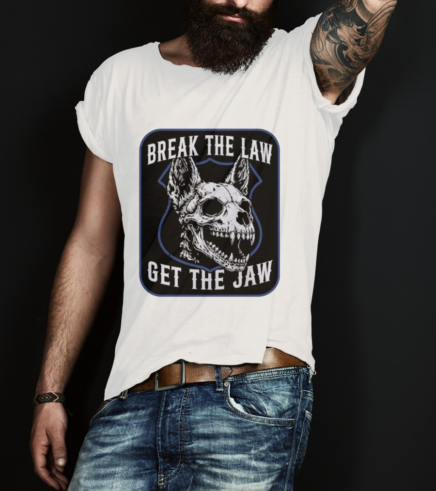 Break The Law Get The Jaw Skull Dog Police T-Shirt