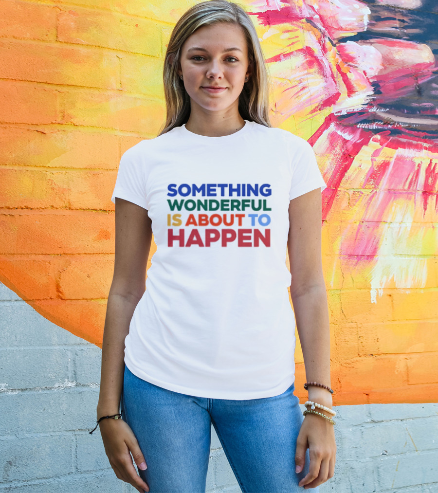 Something Wonderful Is About To Happen Bold Color Lettering T-Shirt