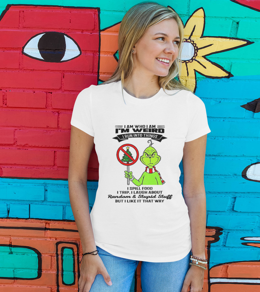 I Am Who I Am I'm Weird Grinch I Spill Food I Trip I Laugh About Random Stupid Stuff Christmas T-Shirt