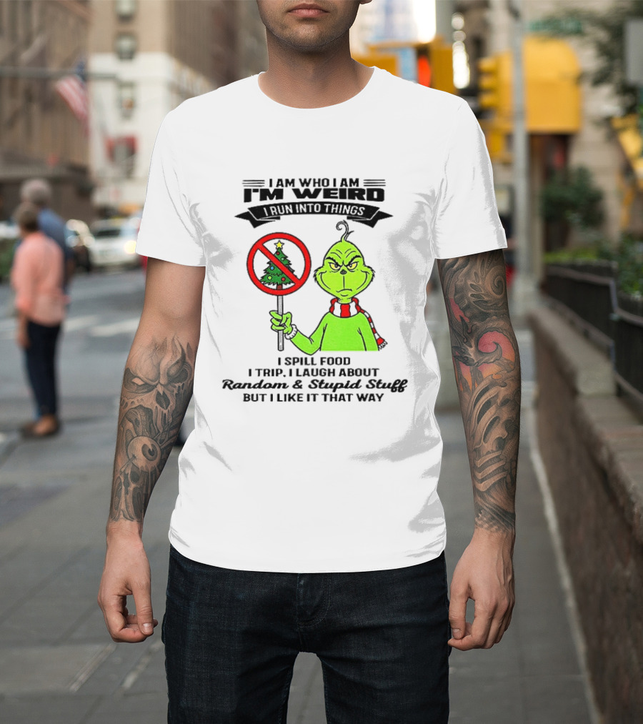 I Am Who I Am I'm Weird Grinch I Spill Food I Trip I Laugh About Random Stupid Stuff Christmas T-Shirt