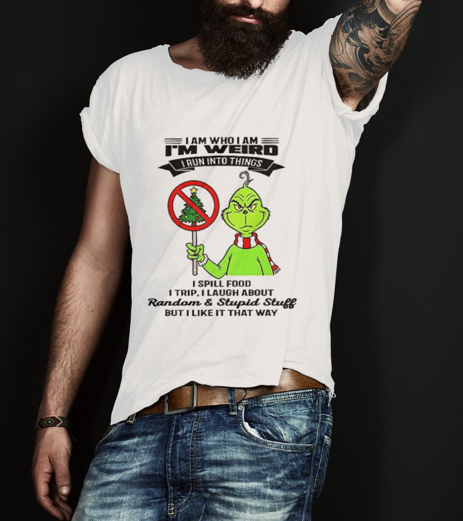 I Am Who I Am I'm Weird Grinch I Spill Food I Trip I Laugh About Random Stupid Stuff Christmas T-Shirt