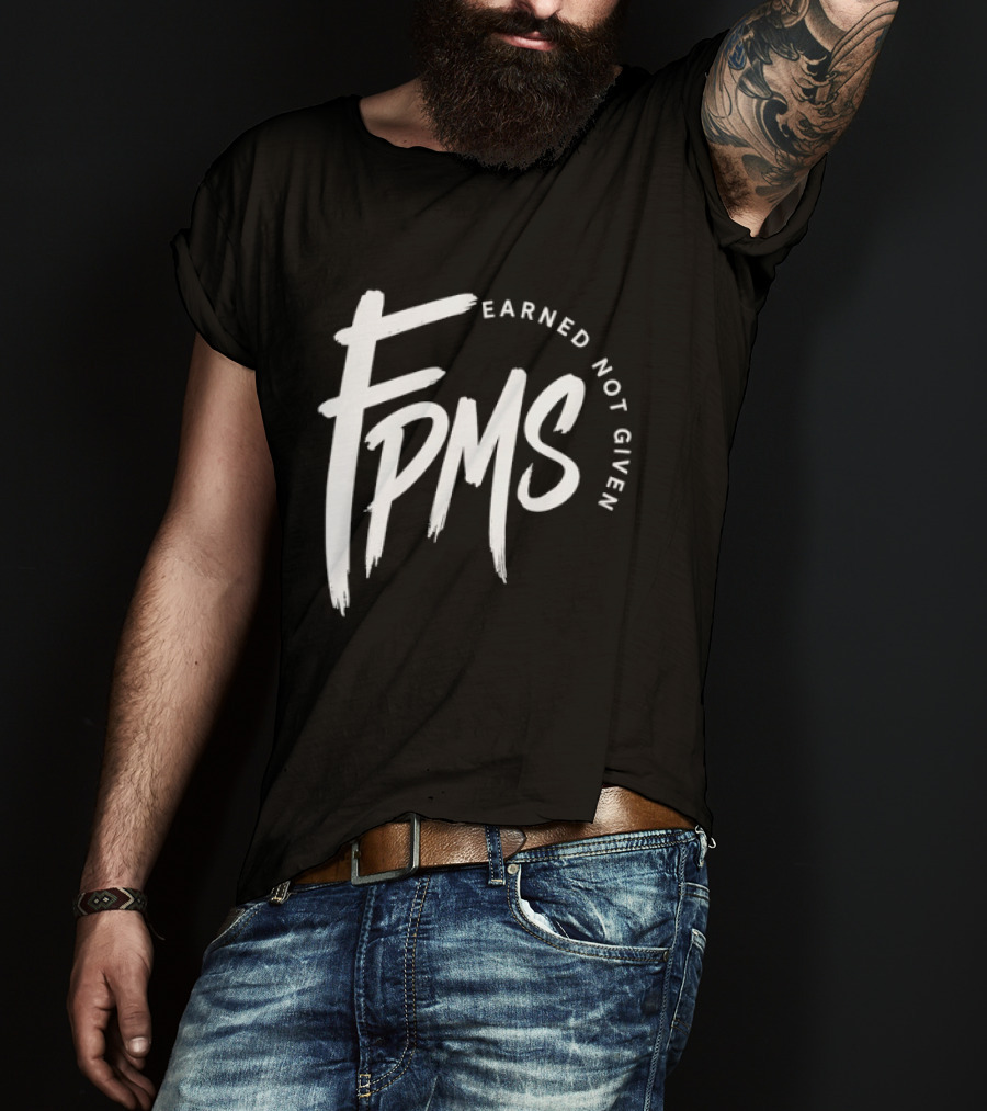 FPMS Earned Not Given Motivational Inspirational T-Shirt