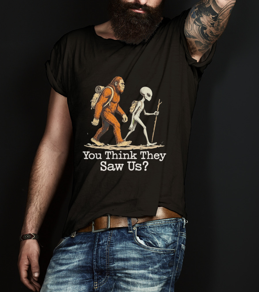 Bigfoot And Alien Hiking Adventure You Think They Saw Us T-Shirt