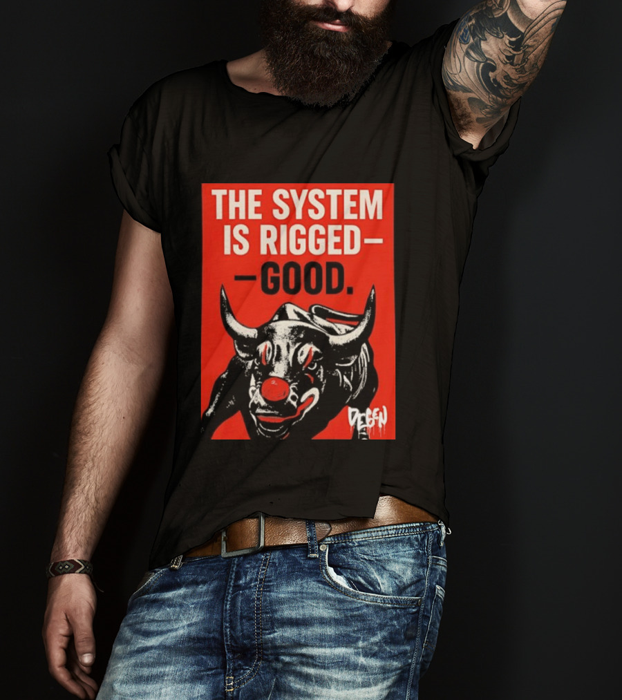 The System Is Rigged Good Bull Art DEGEN T-Shirt