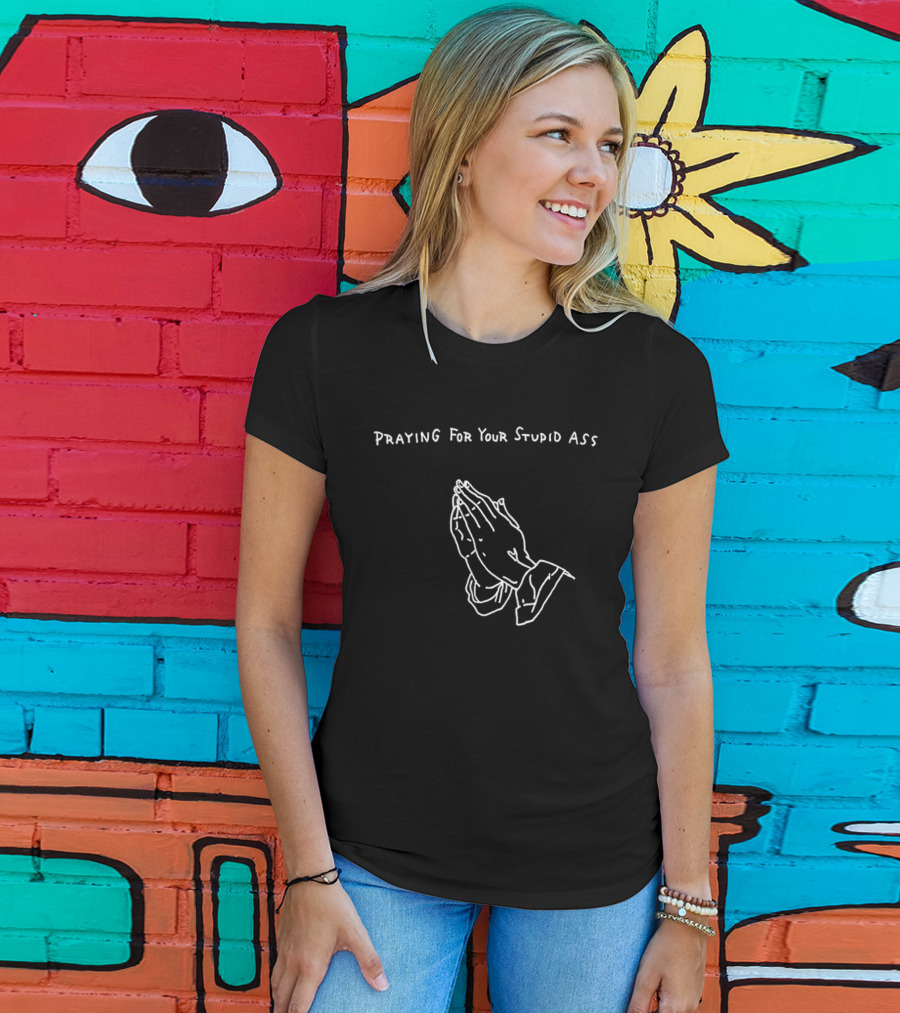 Praying For Your Stupid Ass Classic Hands T-Shirt