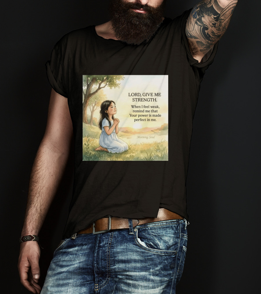 Lord Give Me Strength When I Feel Weak Remind Me That Your Power Is Made Perfect In Me Morning Soul T-Shirt