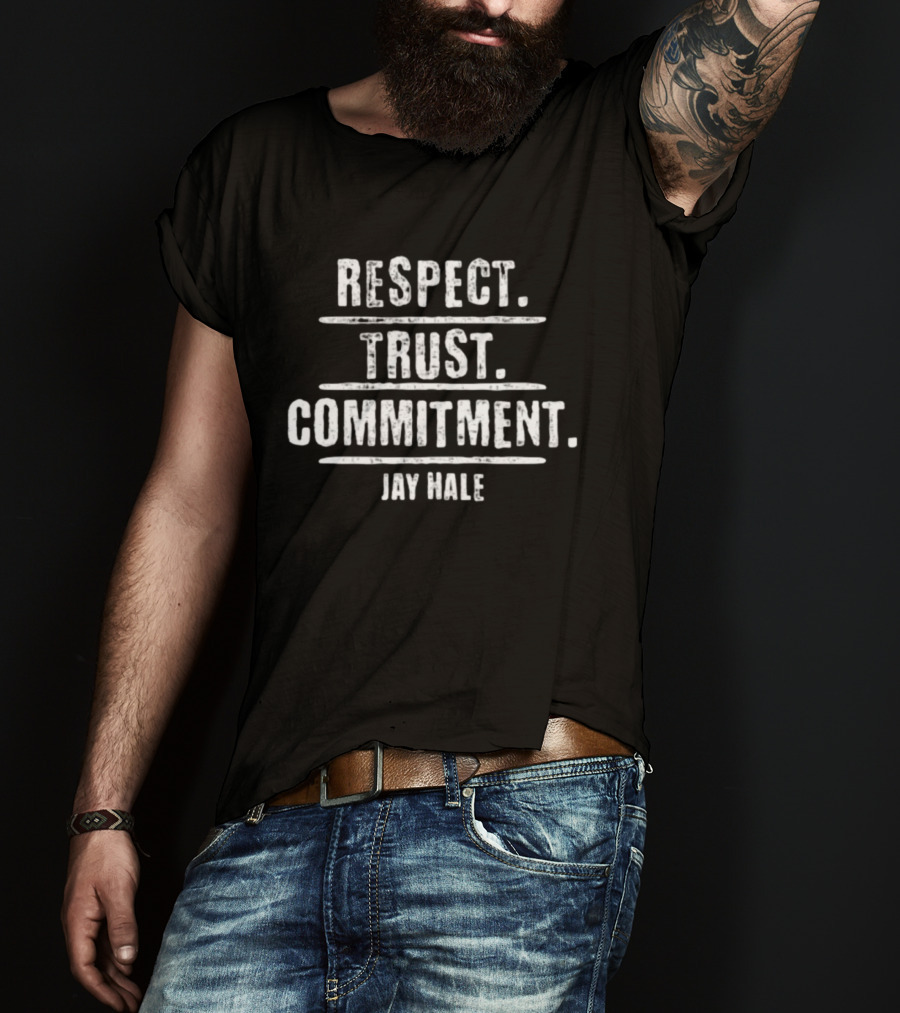 Respect Trust Commitment Jay Hale T-Shirt