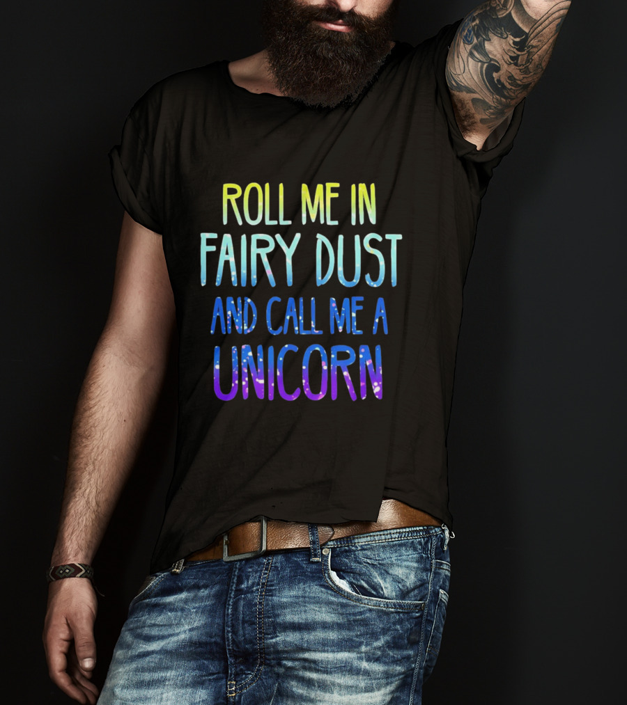 Roll Me In Fairy Dust And Call Me A Unicorn Fantasy Magic T-Shirt