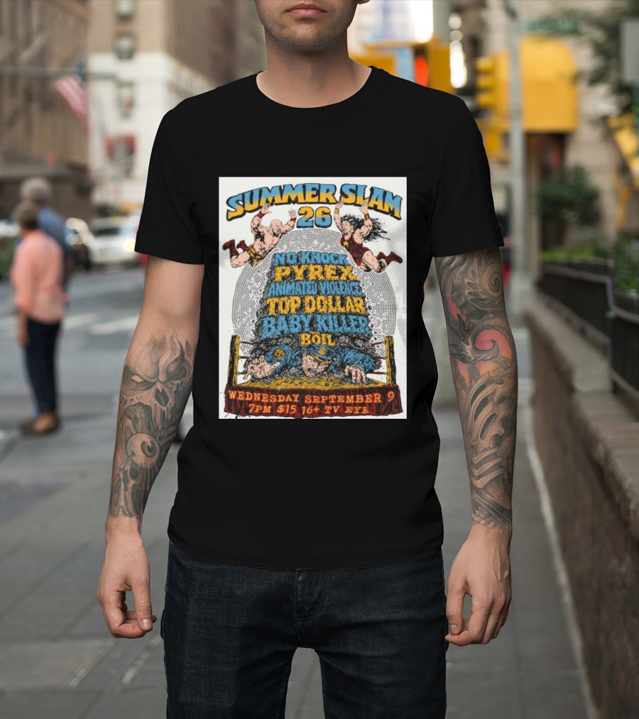Summer Slam 26 No Knock Pyrex Animated Violence Top Dollar Baby Killer Wednesday September 9 7PM TV Eye T-Shirt