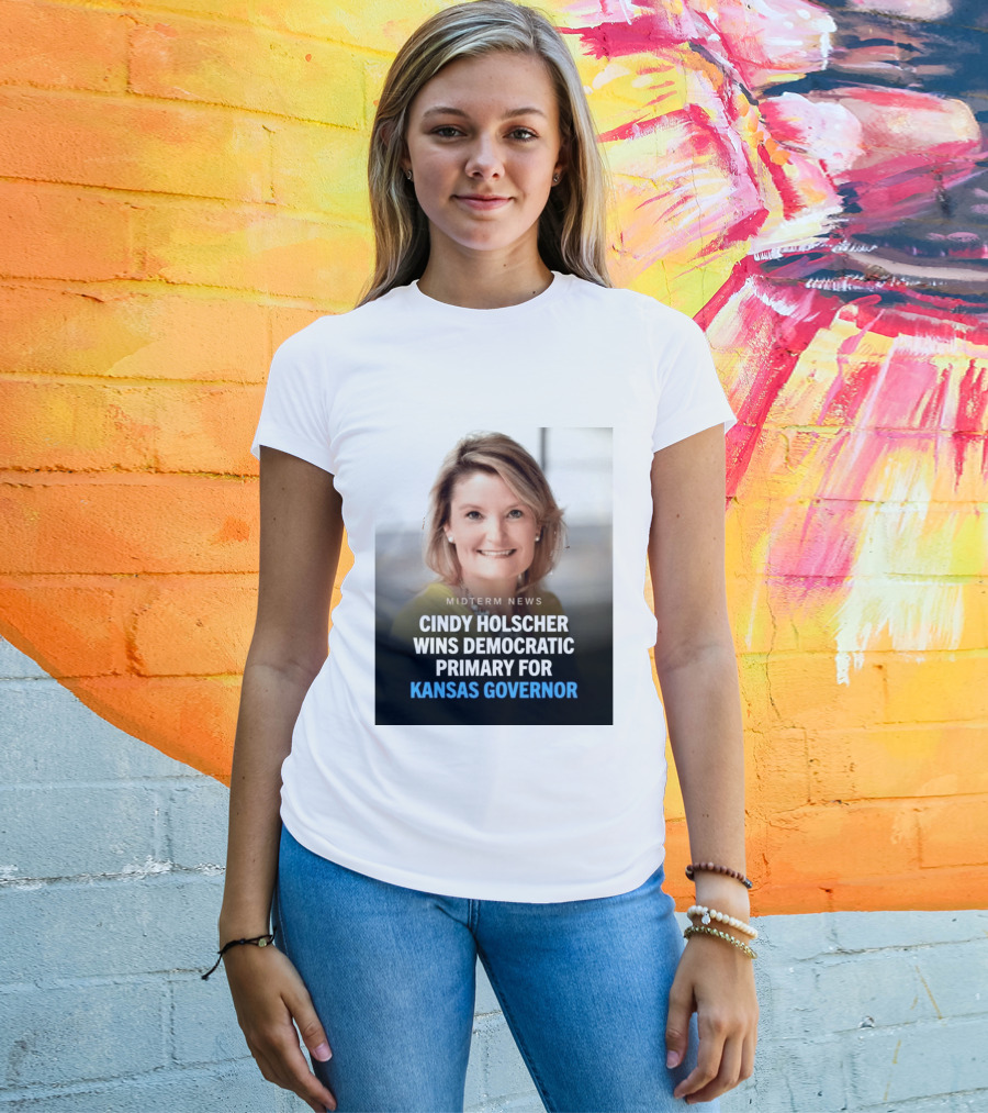 Midterm News Cindy Holscher Wins Democratic Primary For Kansas Governor T-Shirt