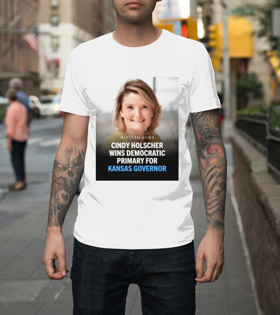 Midterm News Cindy Holscher Wins Democratic Primary For Kansas Governor T-Shirt