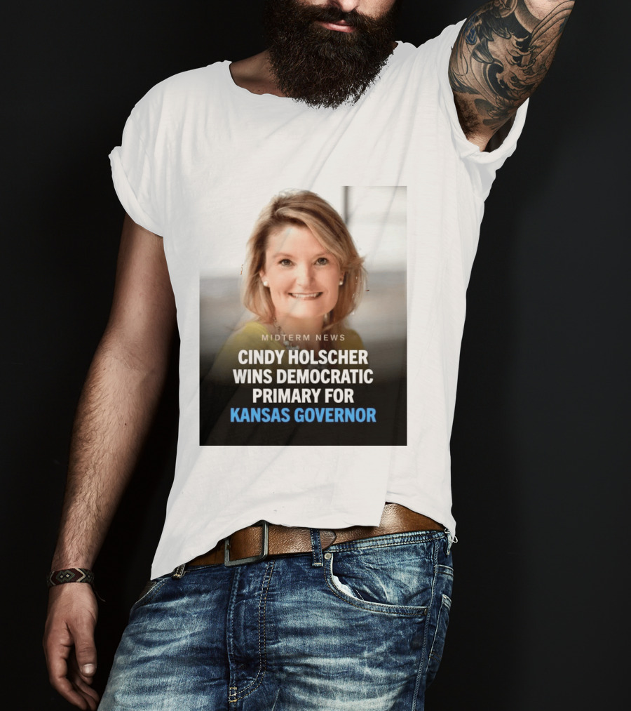 Midterm News Cindy Holscher Wins Democratic Primary For Kansas Governor T-Shirt