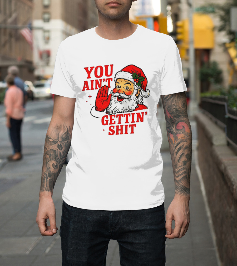 Classic Sarcastic Santa Christmas You Ain't Gettin' Shit Retro Holiday Humor Santa Claus T-Shirt