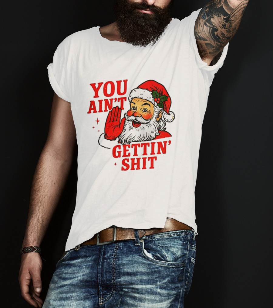 Classic Sarcastic Santa Christmas You Ain't Gettin' Shit Retro Holiday Humor Santa Claus T-Shirt