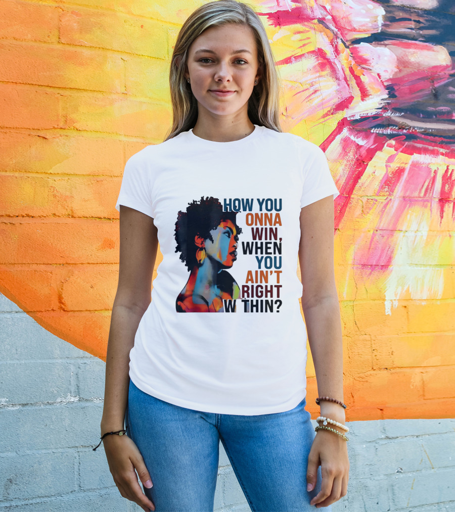 How You Gonna Win When You Ain't Right Within Afro Woman Colorful T-Shirt