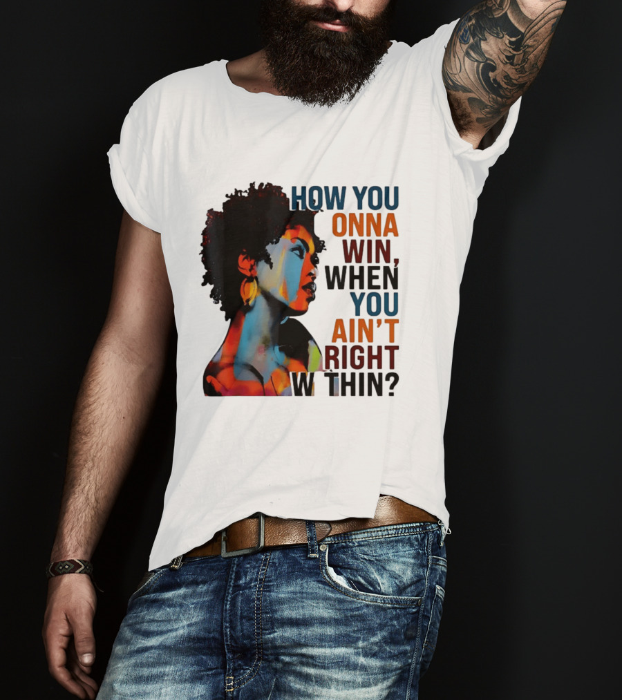 How You Gonna Win When You Ain't Right Within Afro Woman Colorful T-Shirt
