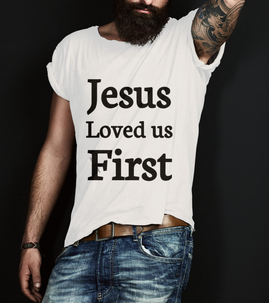 Jesus Loved Us First Christian Faith Message T-Shirt