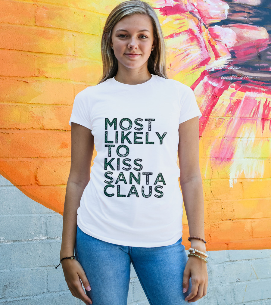 Most Likely To Kiss Santa Claus Christmas Humor T-Shirt