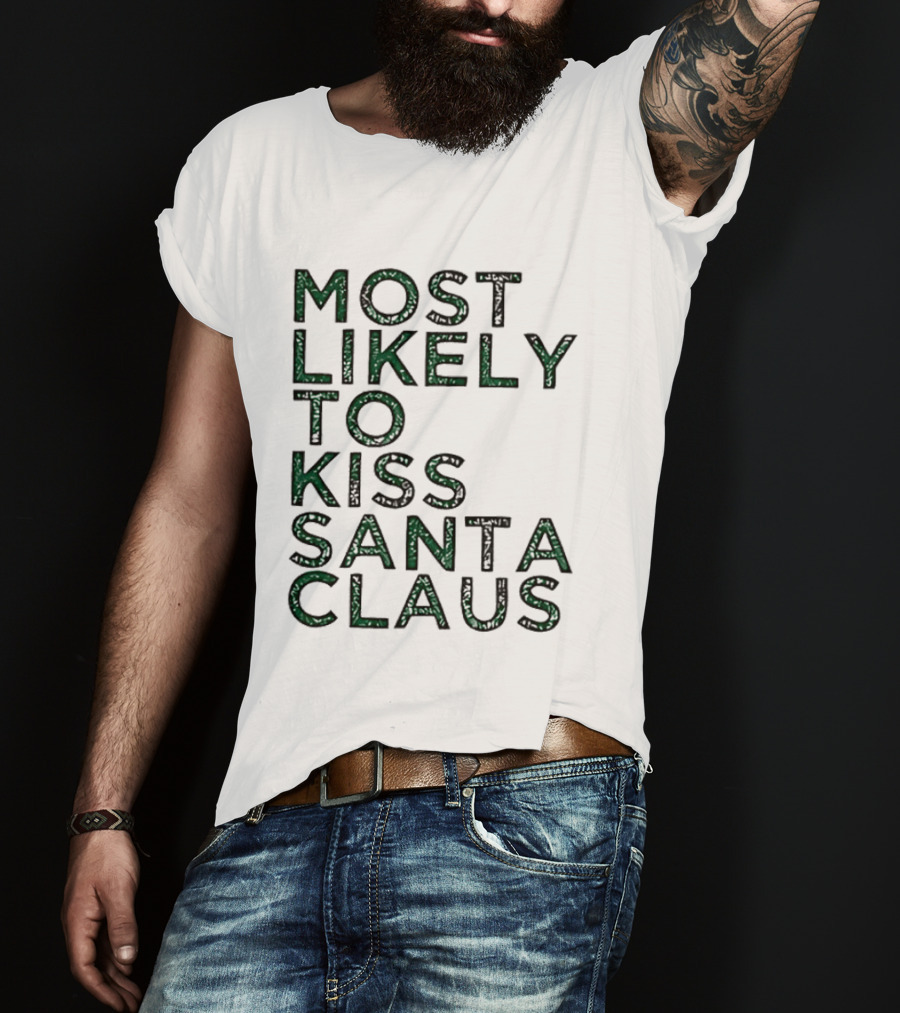 Most Likely To Kiss Santa Claus Christmas Humor T-Shirt
