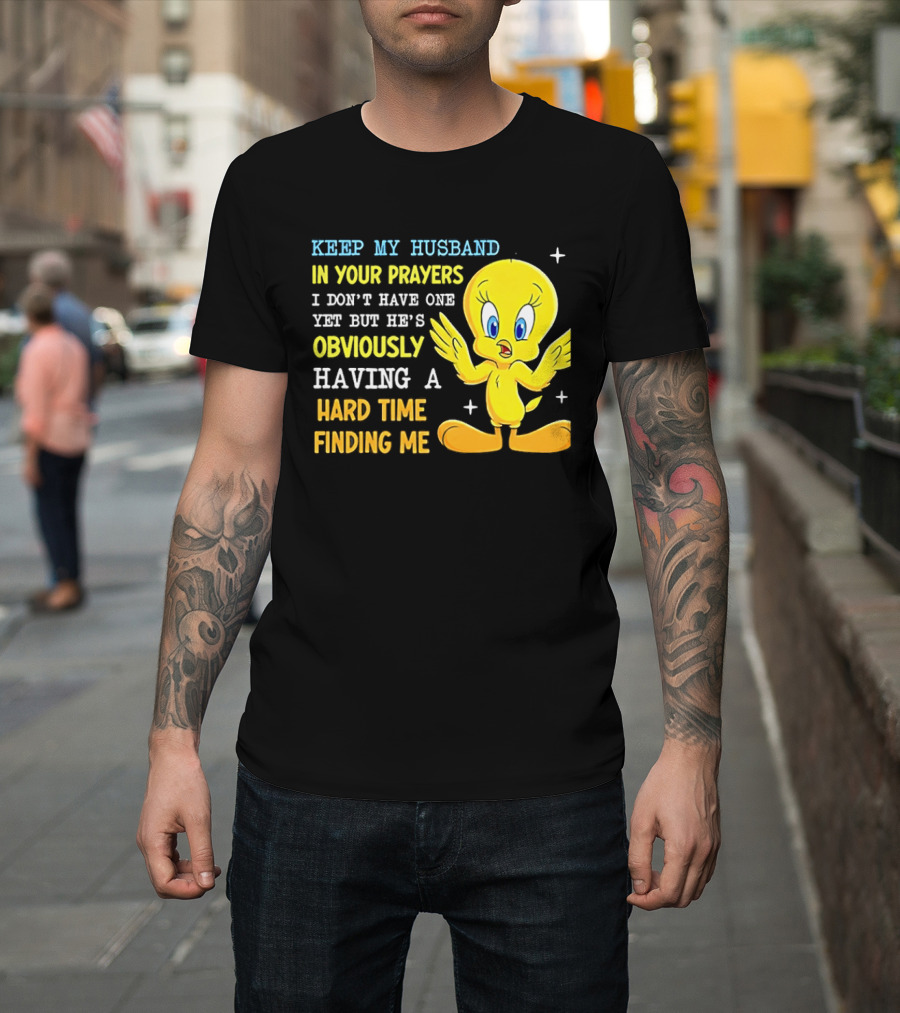 Keep My Husband In Your Prayers I Don't Have One Yet He's Obviously Having A Hard Time Finding Me T-Shirt