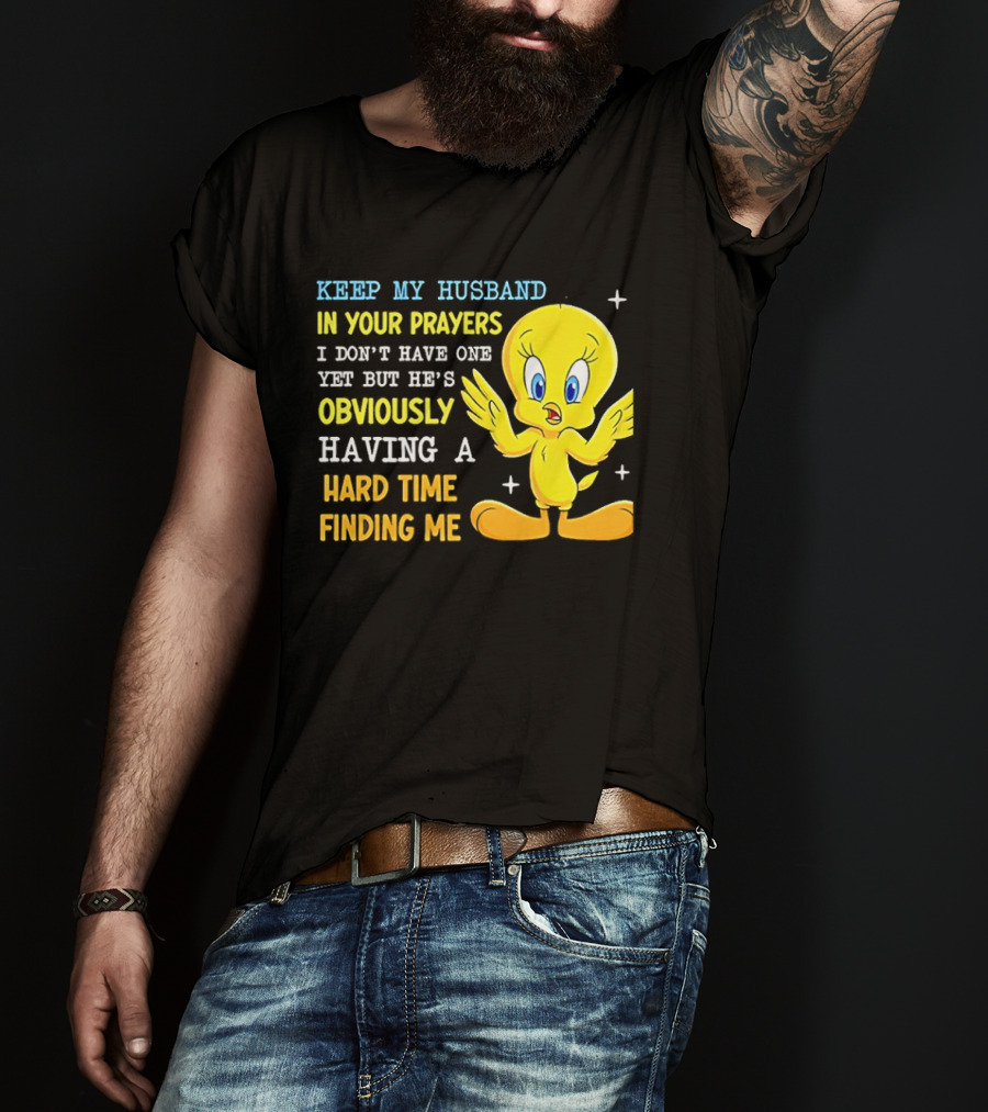 Keep My Husband In Your Prayers I Don't Have One Yet He's Obviously Having A Hard Time Finding Me T-Shirt