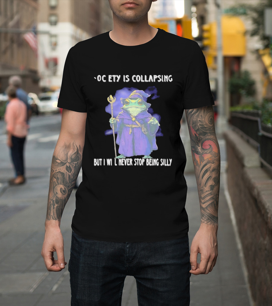 Wizard Frog Society Is Collapsing But I Will Never Stop Being Silly T-Shirt