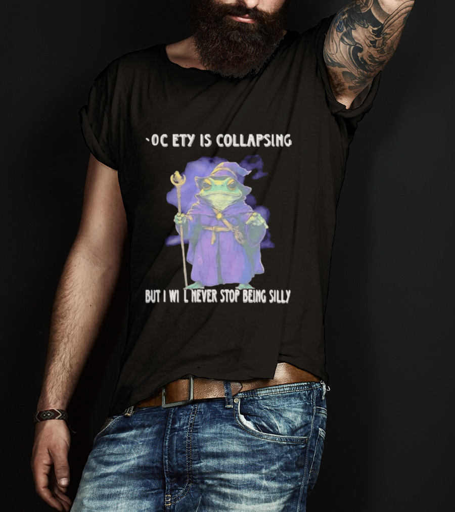Wizard Frog Society Is Collapsing But I Will Never Stop Being Silly T-Shirt