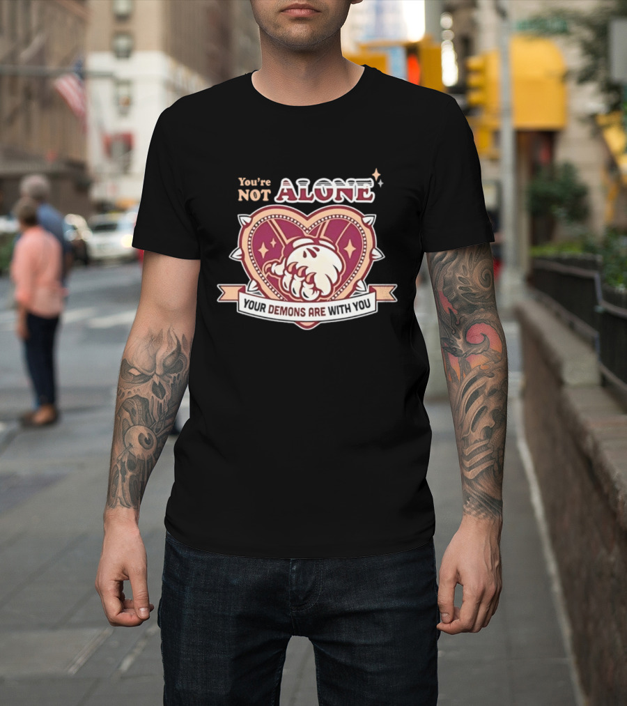 You're Not Alone Your Demons Are With You Heart And Fist T-Shirt