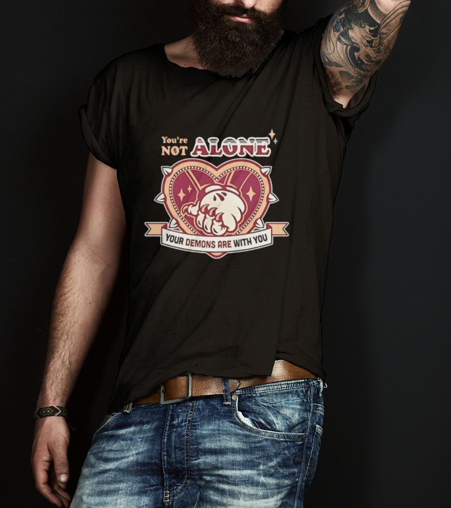 You're Not Alone Your Demons Are With You Heart And Fist T-Shirt