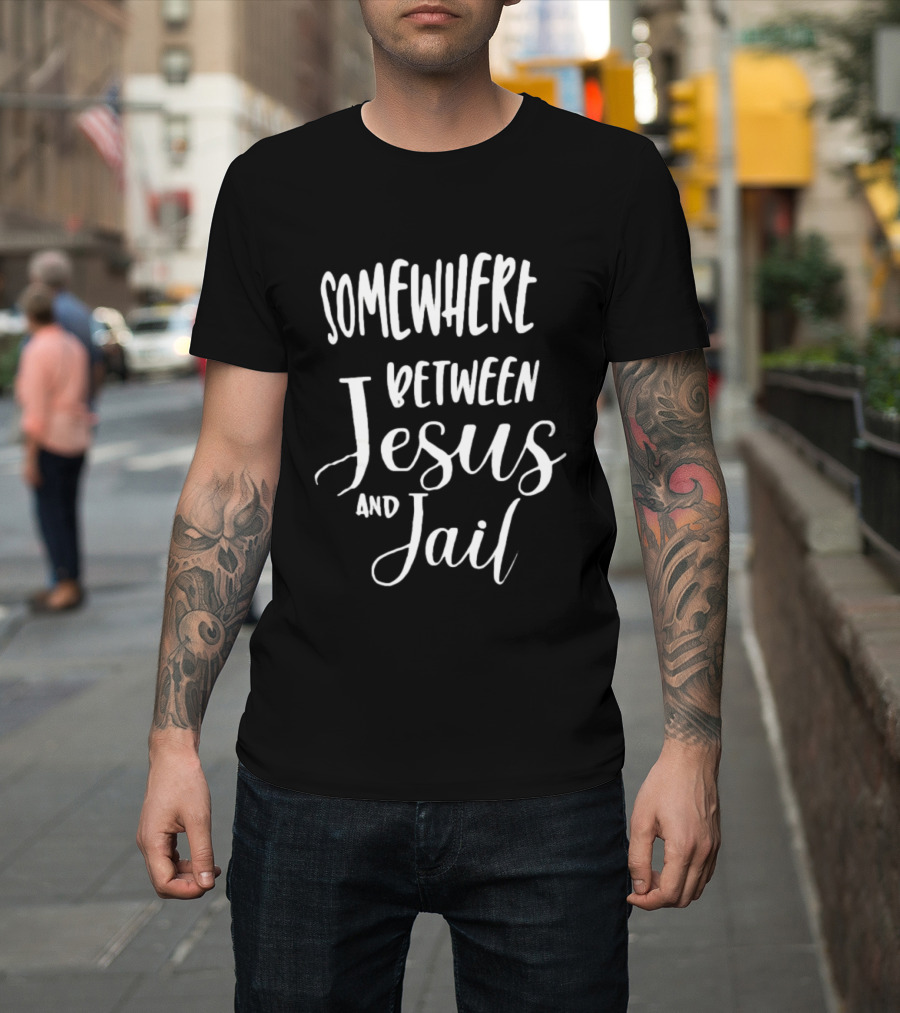 Somewhere Between Jesus And Jail Original T-Shirt