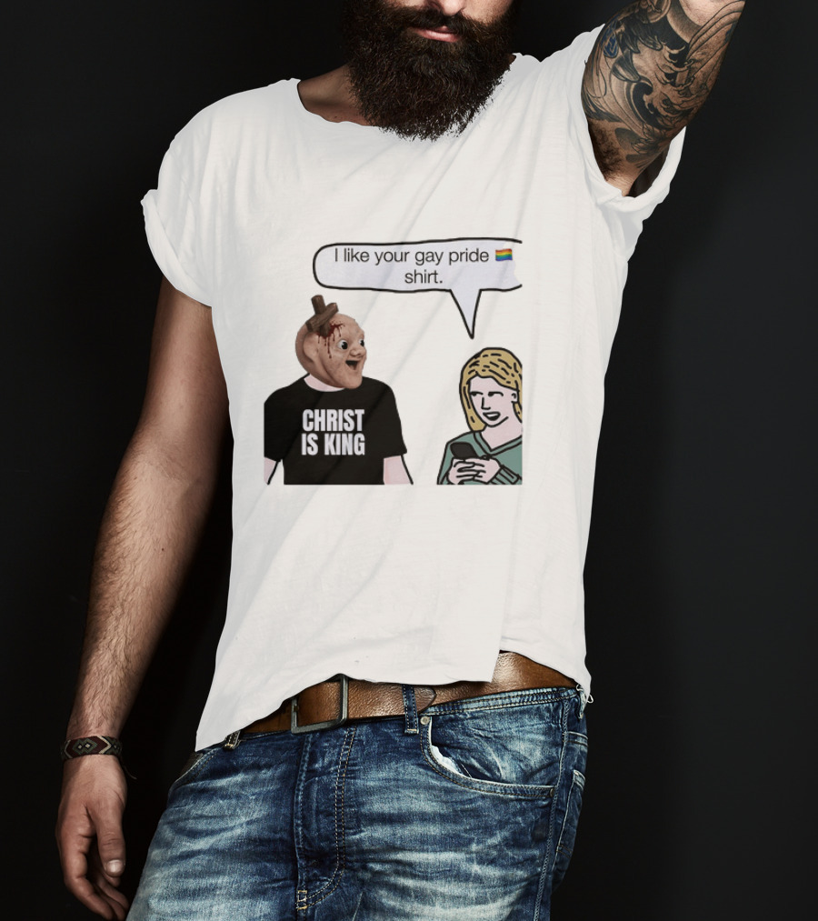 Christ Is King I Like Your Gay Pride T-Shirt