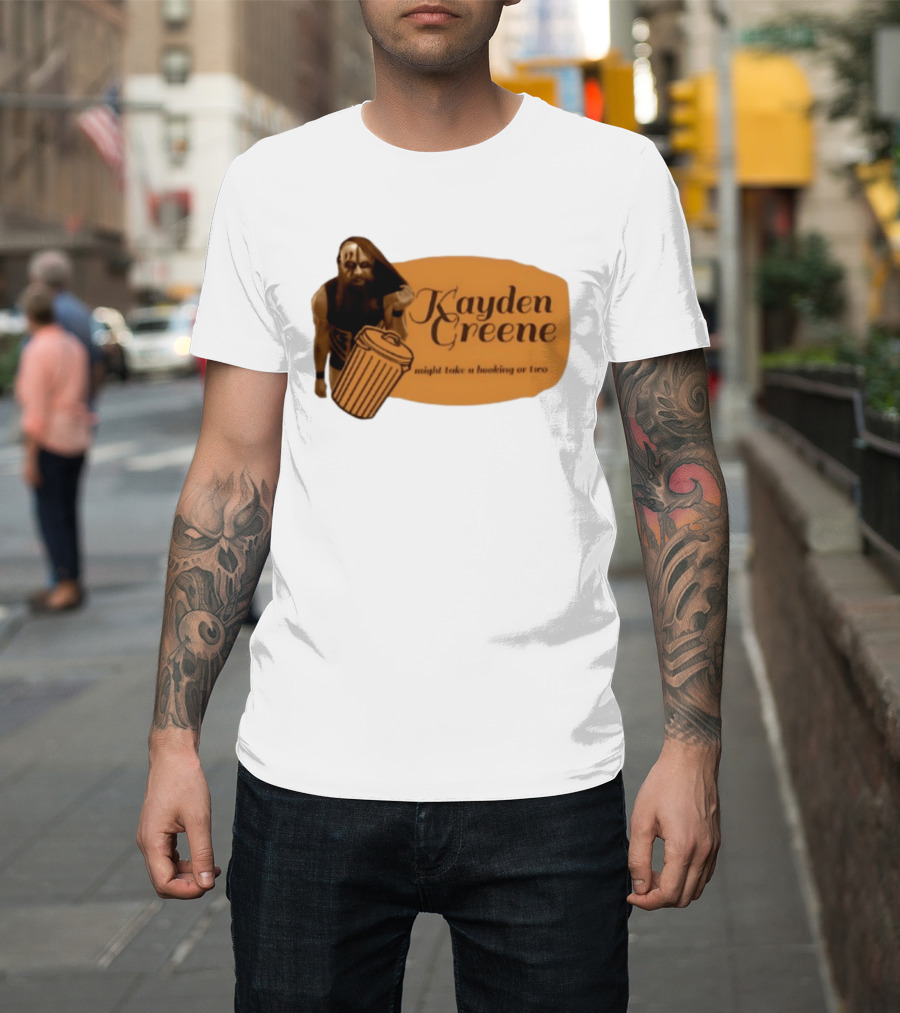 Kayden Greene Might Take A Booking Or Two T-Shirt