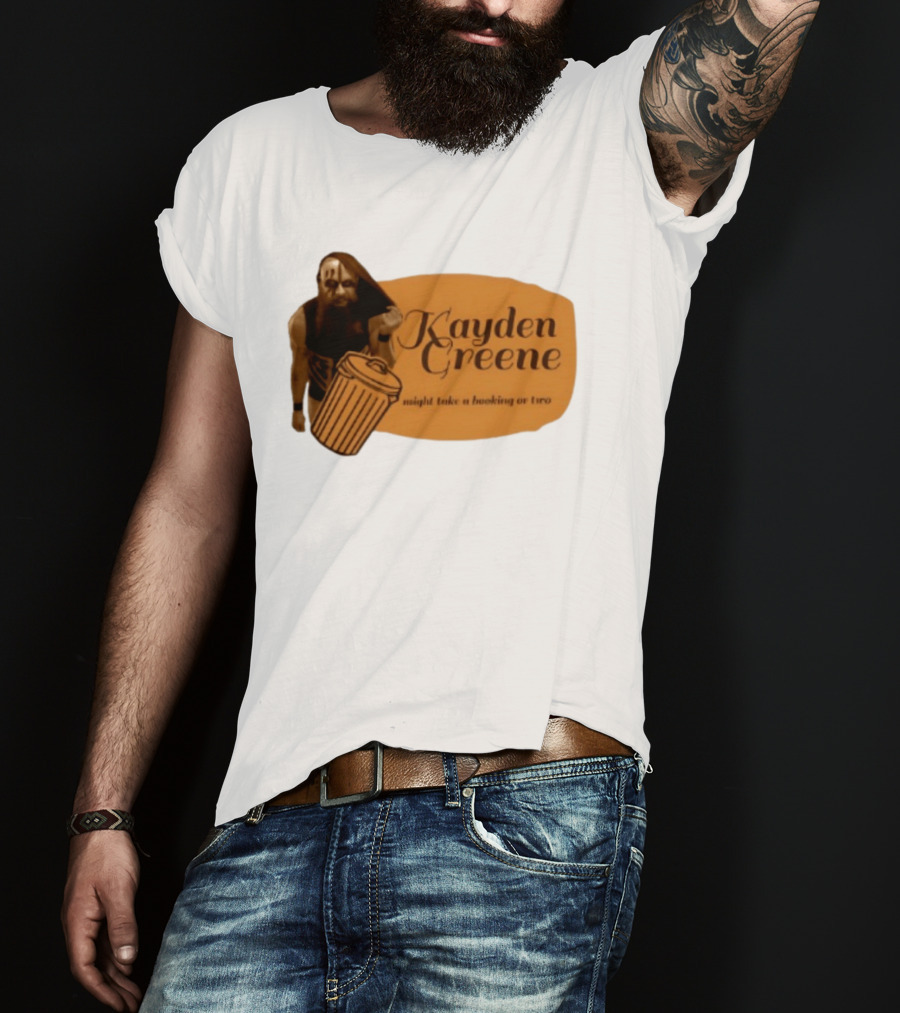Kayden Greene Might Take A Booking Or Two T-Shirt