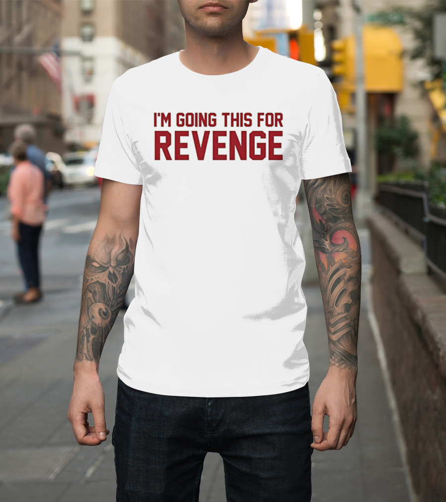 I'm Going This For Revenge T-Shirt