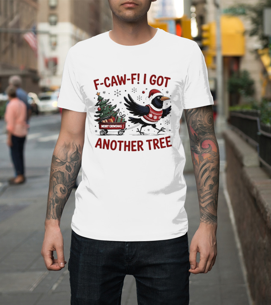 F Caw F I Got Another Tree Merry Christmas Crow And Wagon T-Shirt
