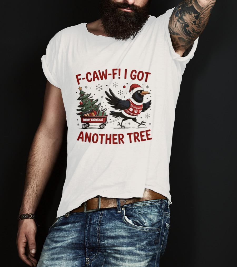 F Caw F I Got Another Tree Merry Christmas Crow And Wagon T-Shirt