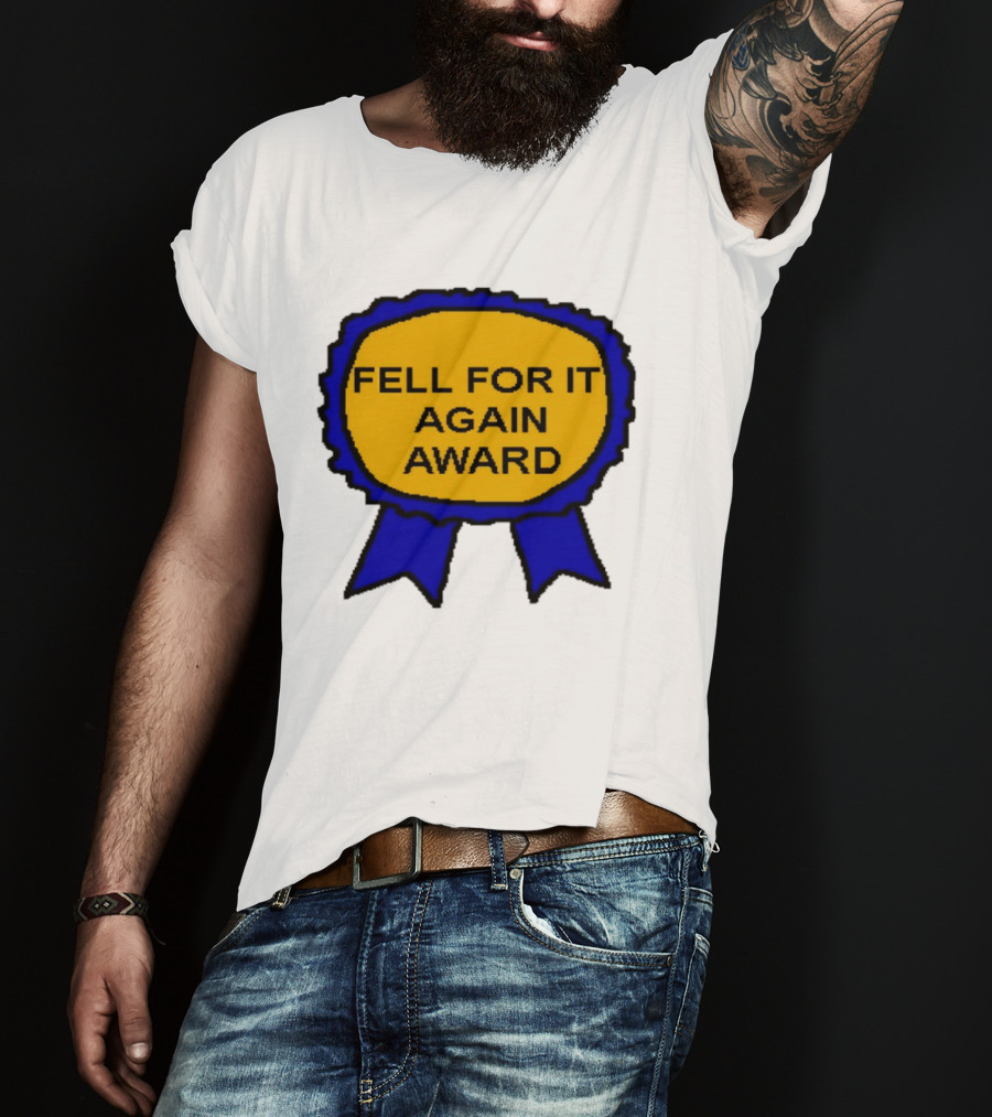Fell For It Again Award Ribbon T-Shirt