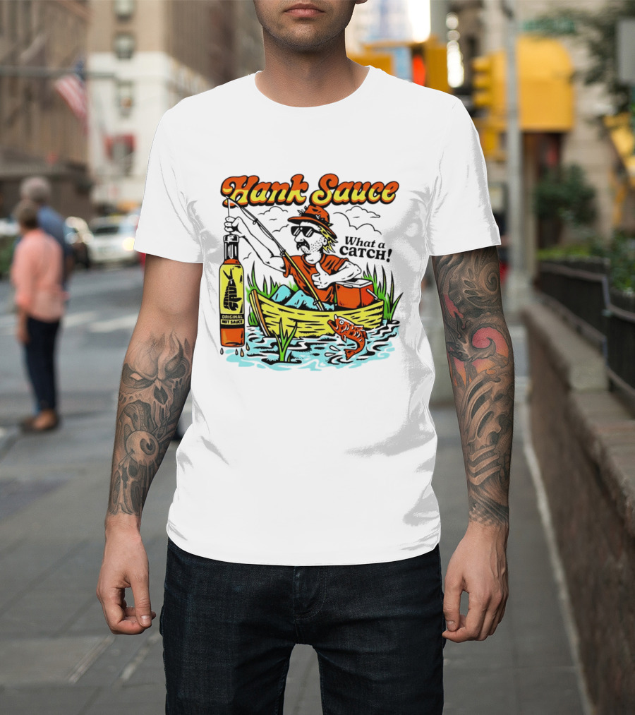 Hank Sauce Hot Sauce Original Fishing What A Catch T-Shirt