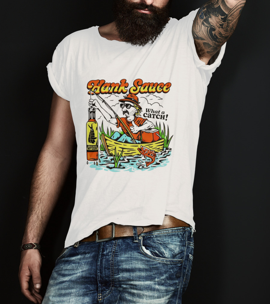 Hank Sauce Hot Sauce Original Fishing What A Catch T-Shirt